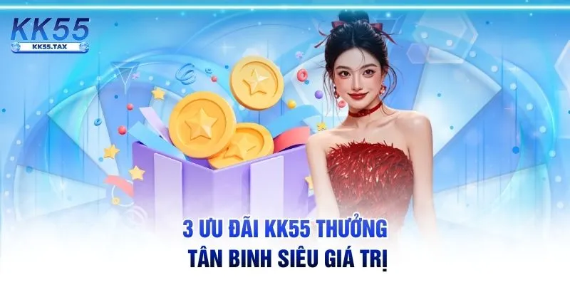 3 ưu đãi KK55 thưởng tân binh siêu giá trị