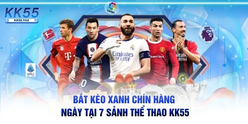 Bắt kèo xanh chín hàng ngày tại 7 sảnh thể thao KK55