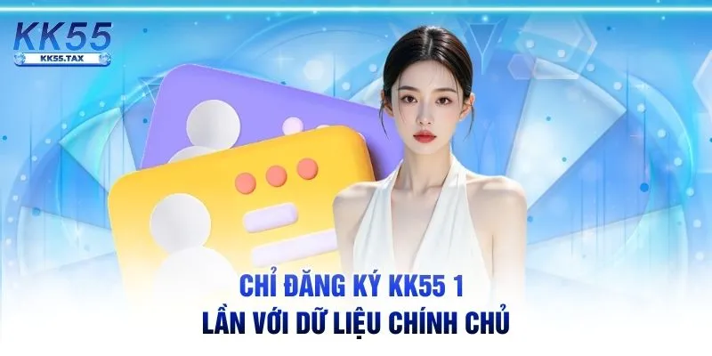 Chỉ đăng ký KK55 1 lần với dữ liệu chính chủ
