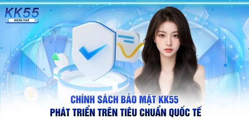 Chính sách bảo mật KK55 phát triển trên tiêu chuẩn quốc tế