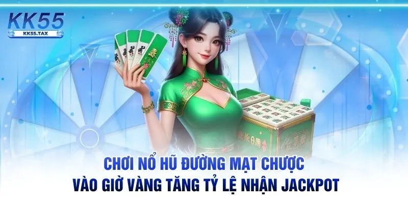 Chơi nổ hũ Đường Mạt Chược vào giờ vàng tăng tỷ lệ nhận jackpot