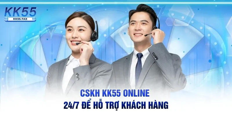 CSKH KK55 online 24/7 để hỗ trợ khách hàng