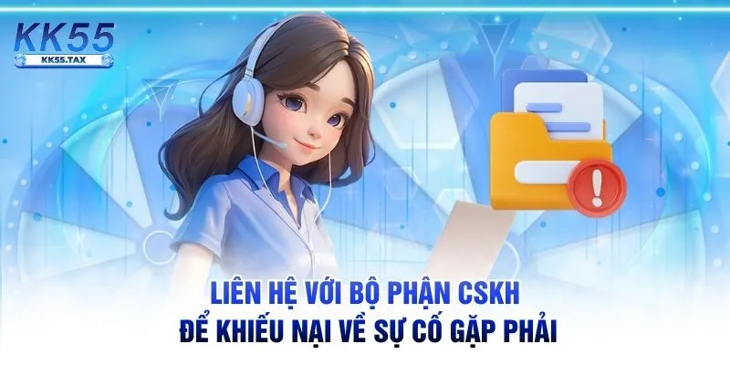 Liên hệ với bộ phận CSKH để khiếu nại về sự cố gặp phải