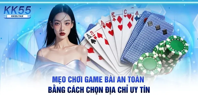Mẹo chơi game bài an toàn bằng cách chọn địa chỉ uy tín