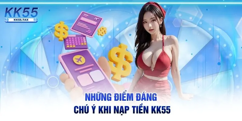 Những điểm đáng chú ý khi nạp tiền KK55