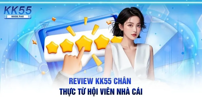 Review KK55 chân thực từ hội viên nhà cái