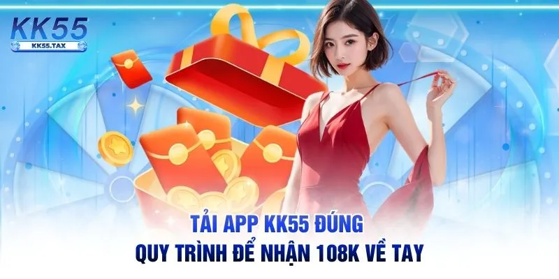 Tải app KK55 đúng quy trình để nhận 108k về tay
