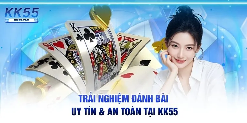 Trải nghiệm đánh bài uy tín & An toàn tại KK55